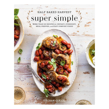 Half Baked Harvest Super Simple: More Than 125 Recipes For Instant, Overnight, Meal-prepped, And Easy Comfort Foods: A Cookbook image 0